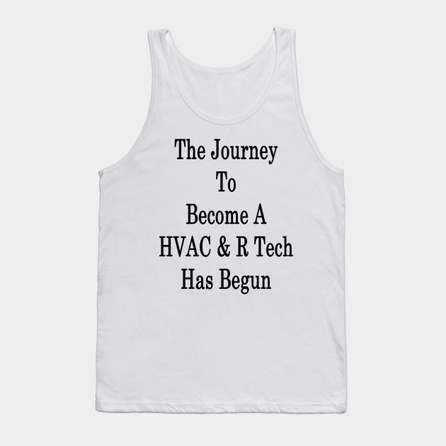 The Journey To Become A HVAC & R Tech Has Begun Tank Top by supernova23